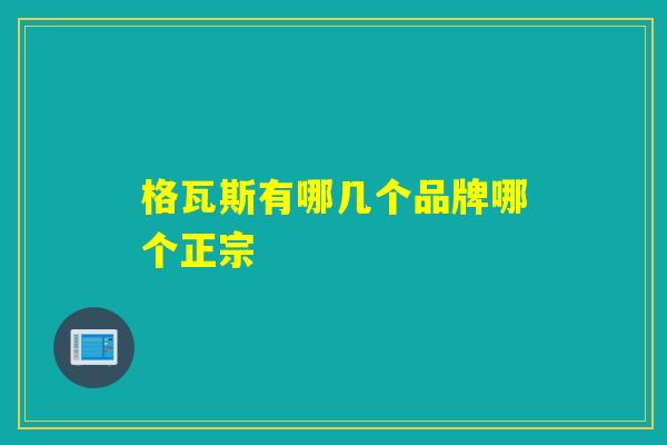 格瓦斯有哪几个品牌哪个正宗