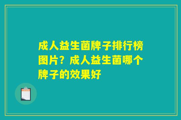 成人益生菌牌子排行榜图片？成人益生菌哪个牌子的效果好