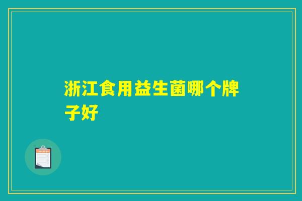 详细阅读:浙江食用益生菌哪个牌子好 浙江食用益生菌哪个牌子好