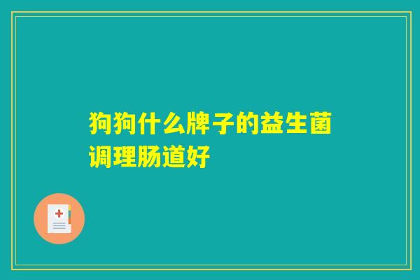 狗狗什么牌子的益生菌调理肠道好