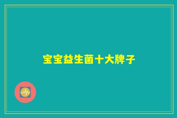 宝宝益生菌十大牌子