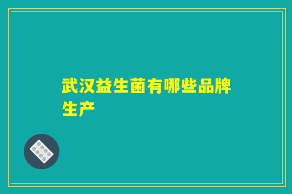 武汉益生菌有哪些品牌生产