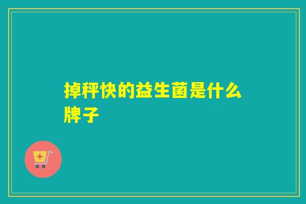 掉秤快的益生菌是什么牌子