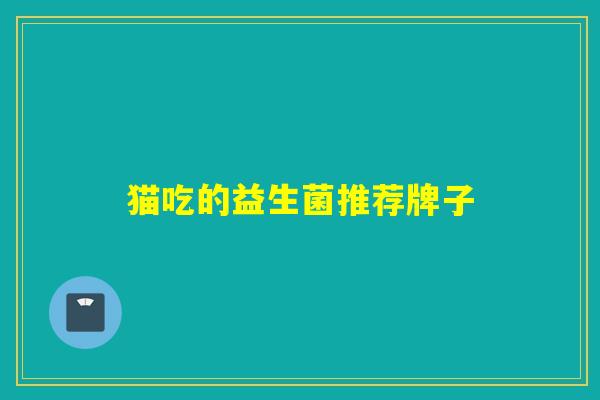 猫吃的益生菌推荐牌子