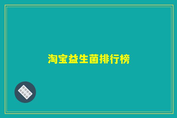 淘宝益生菌排行榜 淘宝益生菌排行榜