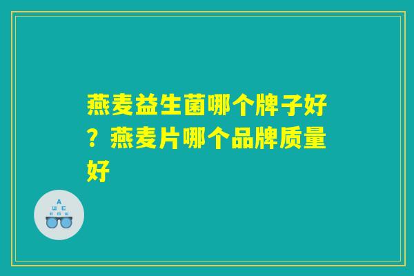 燕麦益生菌哪个牌子好？燕麦片哪个品牌质量好