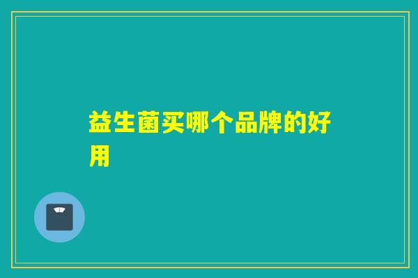 详细阅读:益生菌买哪个品牌的好用 益生菌买哪个品牌的好用