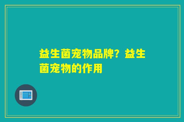 益生菌宠物品牌？益生菌宠物的作用