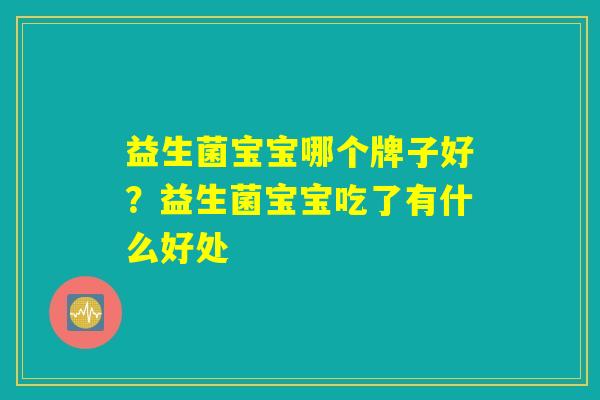 益生菌宝宝哪个牌子好？益生菌宝宝吃了有什么好处