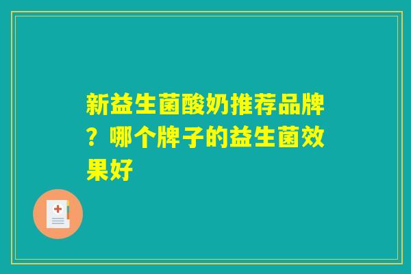 新益生菌酸奶推荐品牌？哪个牌子的益生菌效果好