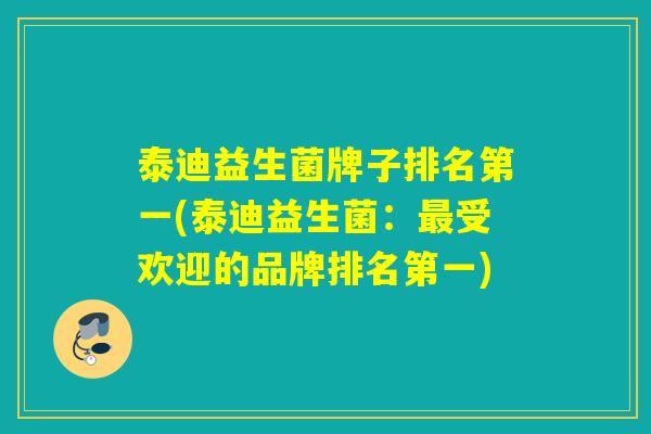 泰迪益生菌牌子排名第一(泰迪益生菌：最受欢迎的品牌排名第一)