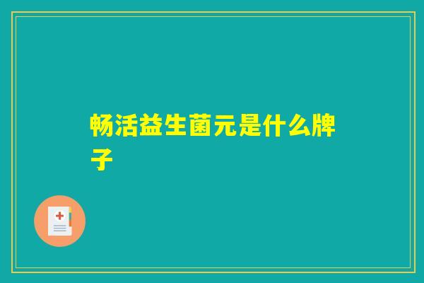 详细阅读:畅活益生菌元是什么牌子 畅活益生菌元是什么牌子