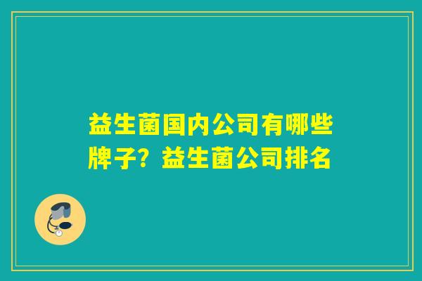 益生菌国内公司有哪些牌子？益生菌公司排名