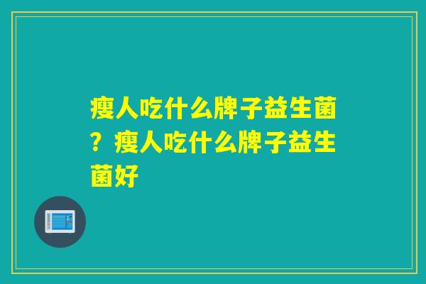 瘦人吃什么牌子益生菌？瘦人吃什么牌子益生菌好