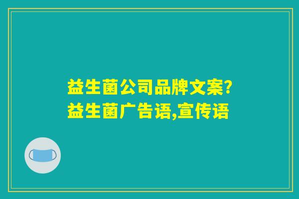 益生菌公司品牌文案？益生菌广告语,宣传语
