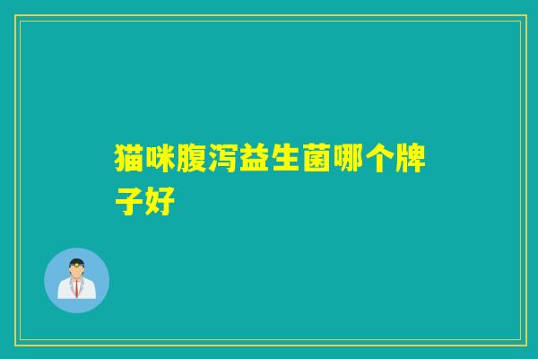 猫咪腹泻益生菌哪个牌子好