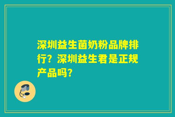深圳益生菌奶粉品牌排行？深圳益生君是正规产品吗？