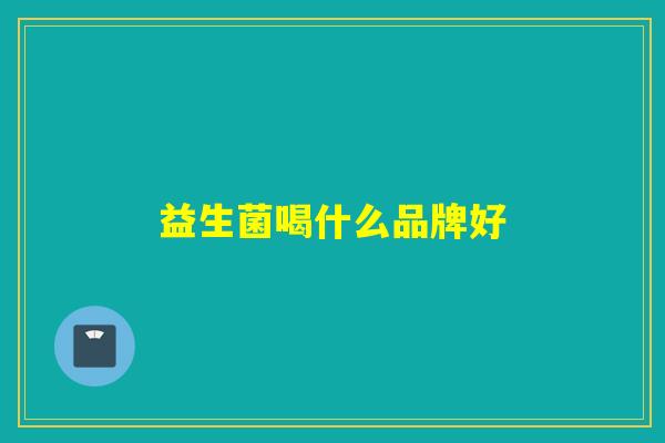 益生菌喝什么品牌好