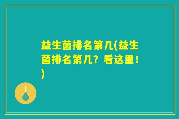 益生菌排名第几(益生菌排名第几?看这里!) 益生菌排名第几(益生菌排名第几?看这里!)
