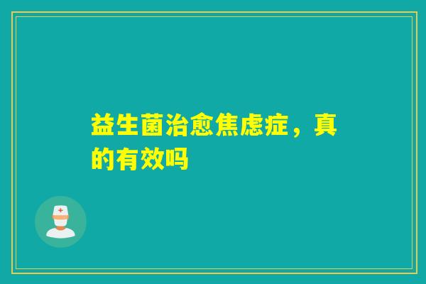 益生菌治愈焦虑症，真的有效吗