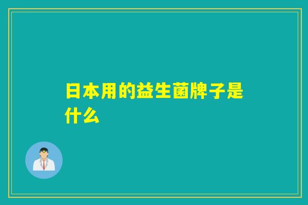 日本用的益生菌牌子是什么