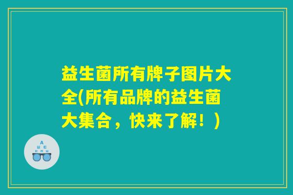益生菌所有牌子图片大全(所有品牌的益生菌大集合，快来了解！)