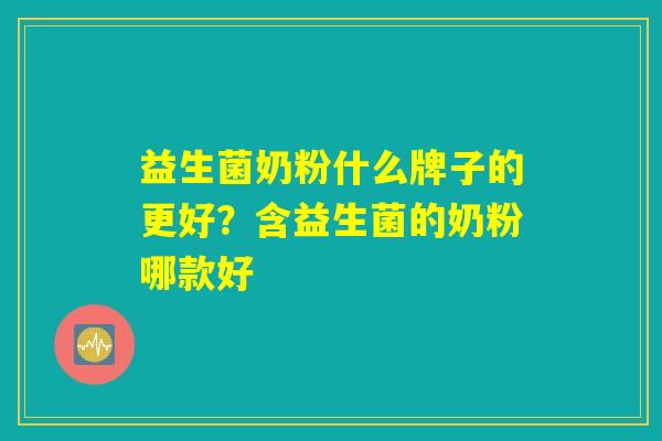益生菌奶粉什么牌子的更好？含益生菌的奶粉哪款好