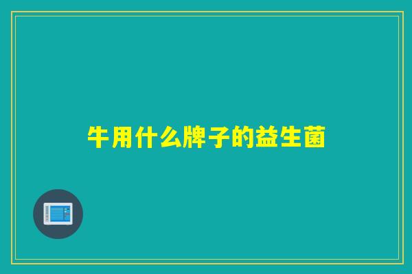 牛用什么牌子的益生菌