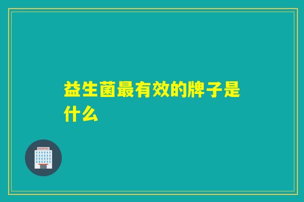 益生菌最有效的牌子是什么
