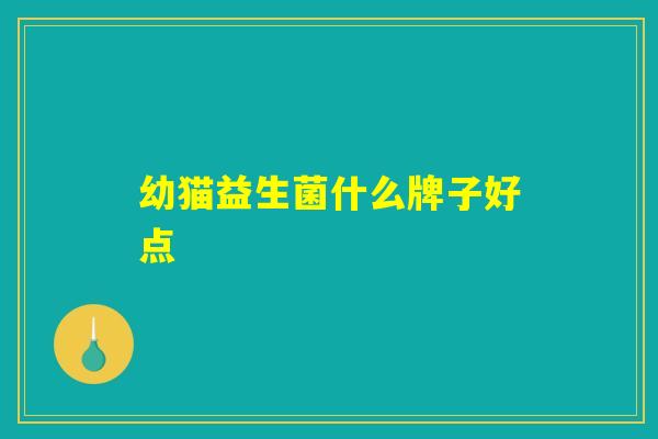 幼猫益生菌什么牌子好点
