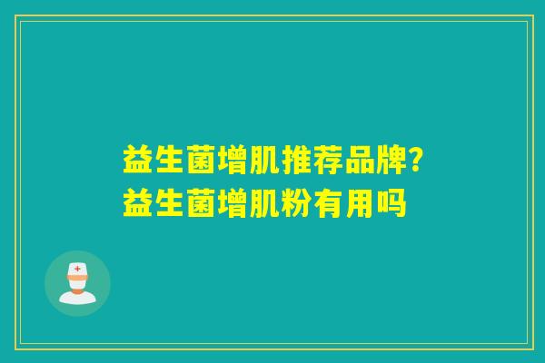 益生菌增肌推荐品牌?益生菌增肌粉有用吗 益生菌增肌推荐品牌?益生菌增肌粉有用吗