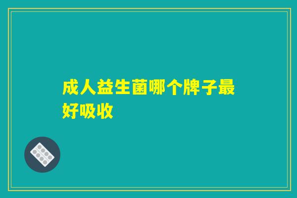 成人益生菌哪个牌子好吸收 成人益生菌哪个牌子好吸收