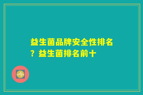 益生菌品牌安全性排名？益生菌排名前十