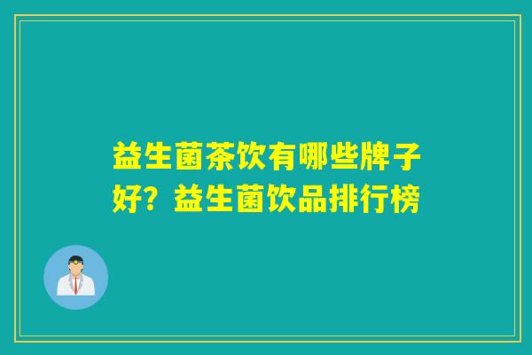 益生菌茶饮有哪些牌子好？益生菌饮品排行榜
