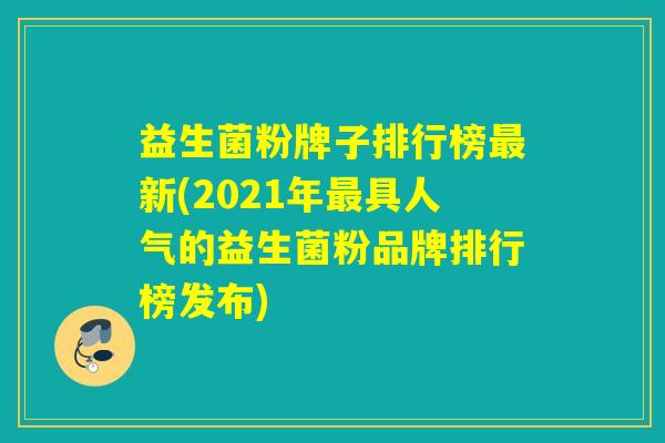益生菌粉牌子排行榜最新(2021年最具人气的益生菌粉品牌排行榜发布)