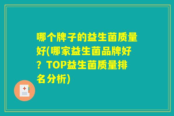 哪个牌子的益生菌质量好(哪家益生菌品牌好？TOP益生菌质量排名分析)