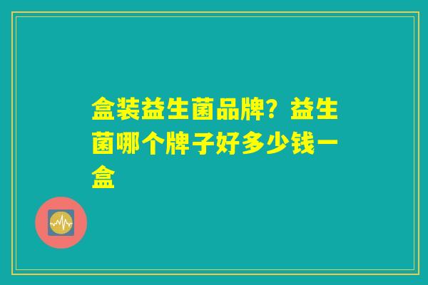 盒装益生菌品牌？益生菌哪个牌子好多少钱一盒