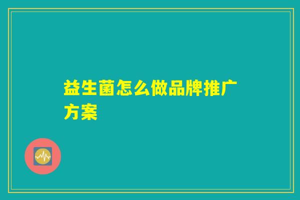 益生菌怎么做品牌推广方案