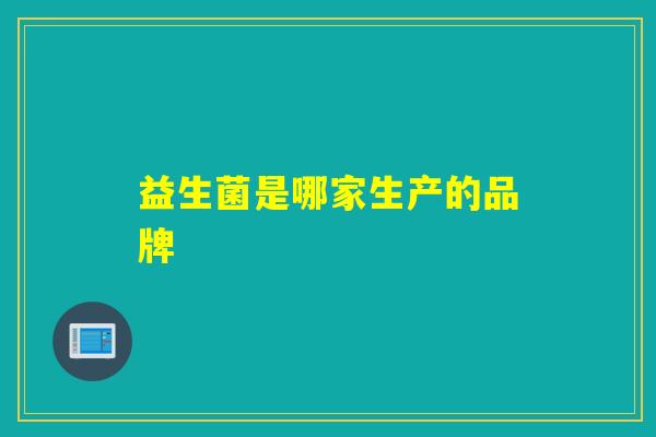 益生菌是哪家生产的品牌