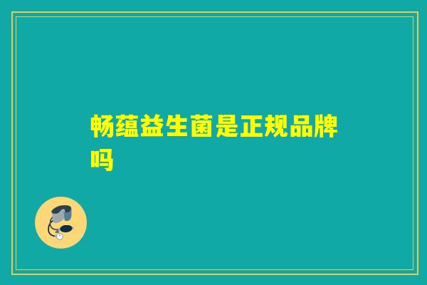 畅蕴益生菌是正规品牌吗