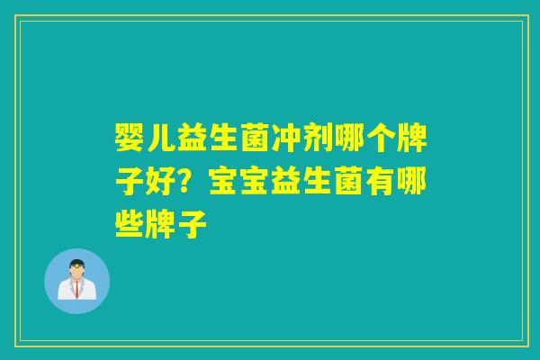 婴儿益生菌冲剂哪个牌子好？宝宝益生菌有哪些牌子