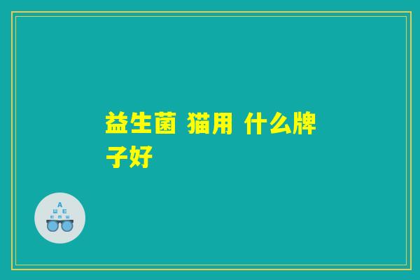 益生菌 猫用 什么牌子好
