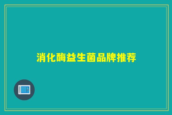 详细阅读:消化酶益生菌品牌推荐 消化酶益生菌品牌推荐