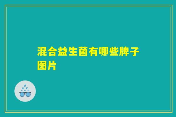 混合益生菌有哪些牌子图片 混合益生菌有哪些牌子图片