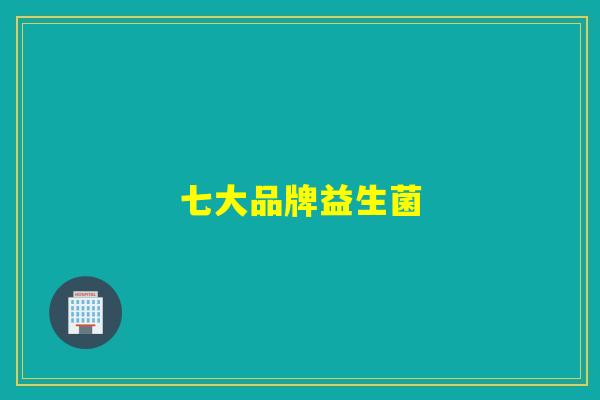 七大品牌益生菌 七大品牌益生菌