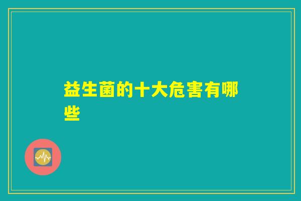 益生菌的十大危害有哪些