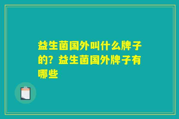 益生菌国外叫什么牌子的？益生菌国外牌子有哪些