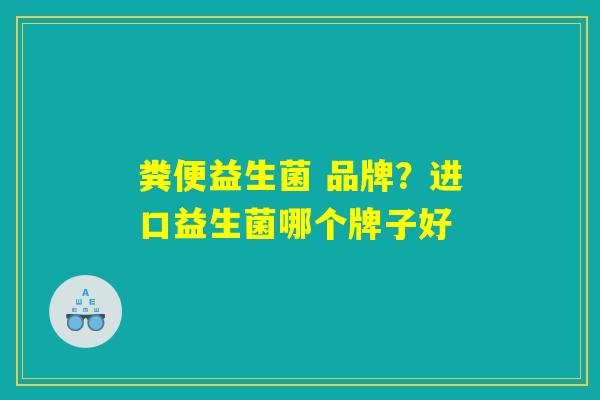 详细阅读:粪便益生菌 品牌?进口益生菌哪个牌子好 粪便益生菌 品牌?进口益生菌哪个牌子好