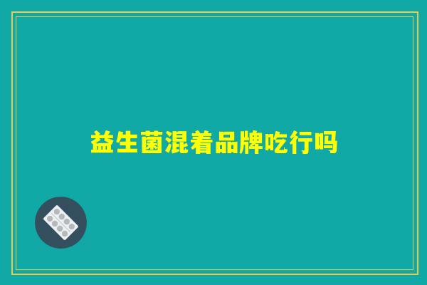 益生菌混着品牌吃行吗