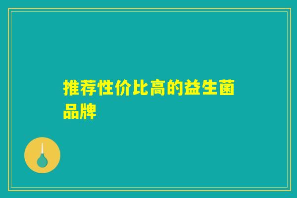 推荐性价比高的益生菌品牌